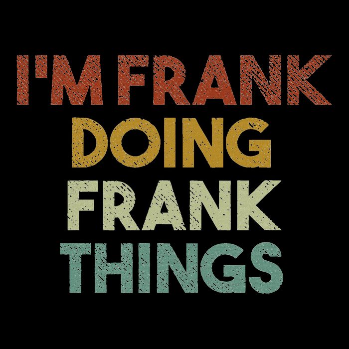 IM Frank Doing Frank Things Funny First Name Frank Tall T-Shirt