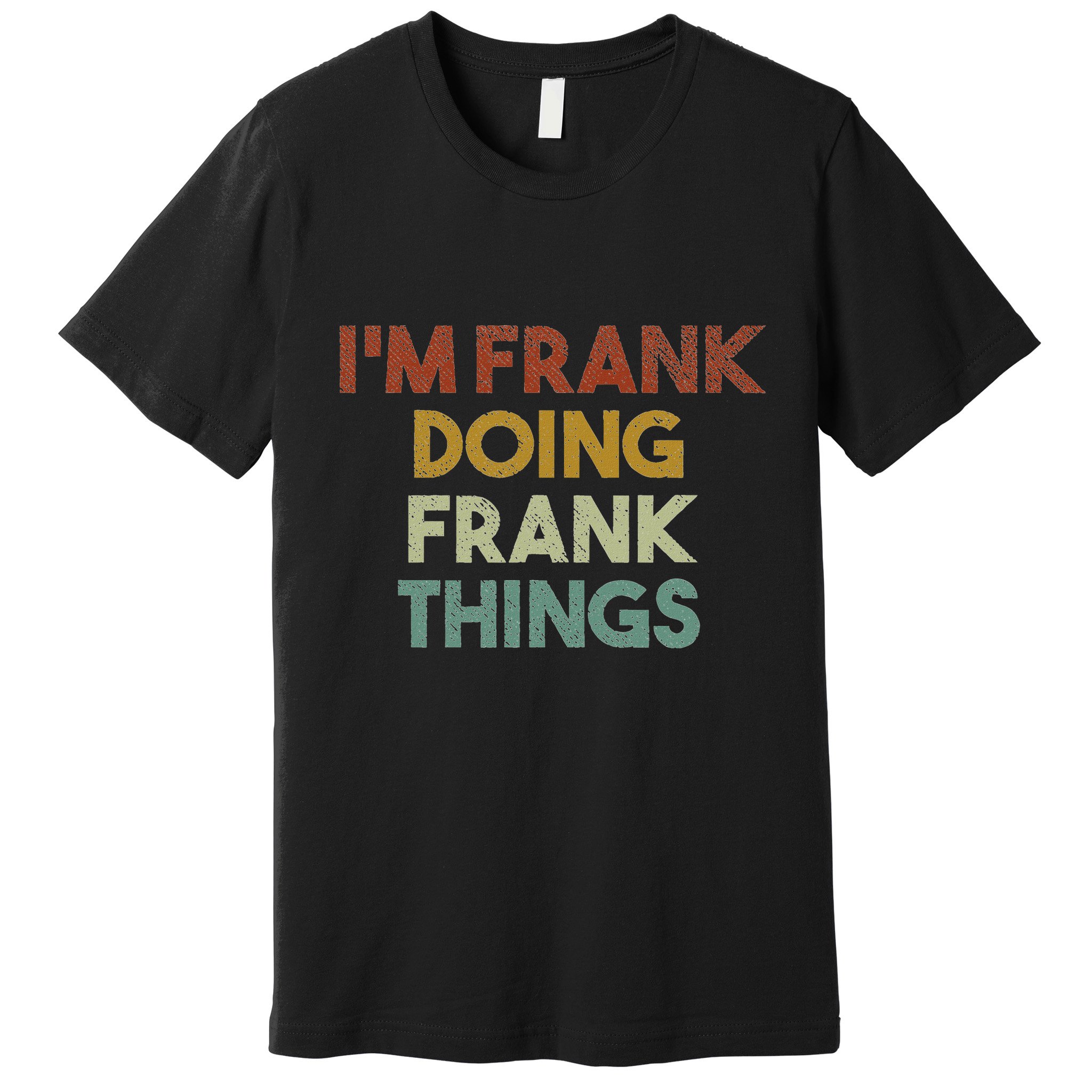 IM Frank Doing Frank Things Funny First Name Frank Premium T-Shirt