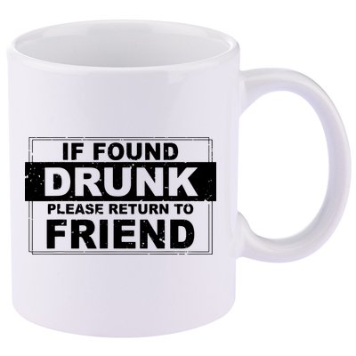 If Found Drunk Please Return To Friend 11oz C Handle Ceramic Mug