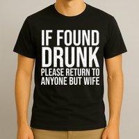 If Found Drunk Please Return To Anyone But Wife Funny T-Shirt