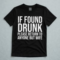 If Found Drunk Please Return To Anyone But Wife Funny T-Shirt