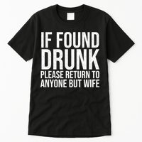 If Found Drunk Please Return To Anyone But Wife Funny Tall T-Shirt