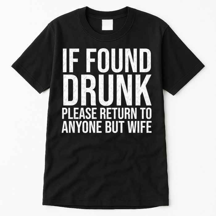 If Found Drunk Please Return To Anyone But Wife Funny Tall T-Shirt