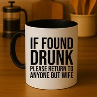 If Found Drunk Please Return To Anyone But Wife Funny Mug