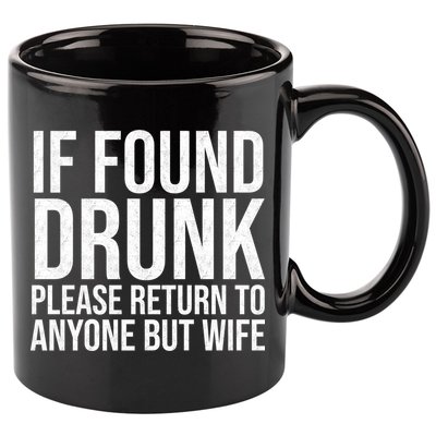 If Found Drunk Please Return To Anyone But Wife Funny 11oz C Handle Ceramic Mug