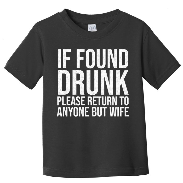 If Found Drunk Please Return To Anyone But Wife Funny Toddler T-Shirt