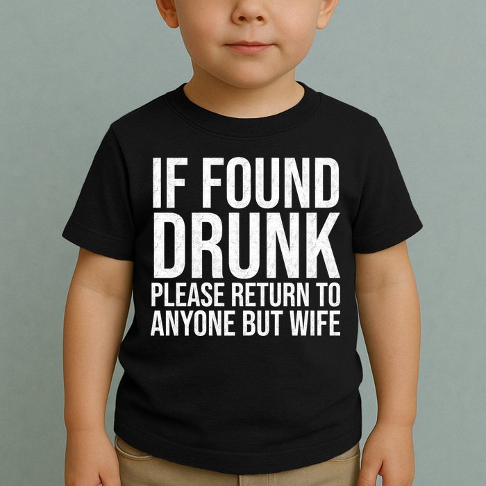 If Found Drunk Please Return To Anyone But Wife Funny Toddler T-Shirt
