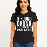 If Found Drunk Please Return To Anyone But Wife Funny Womens T-Shirt