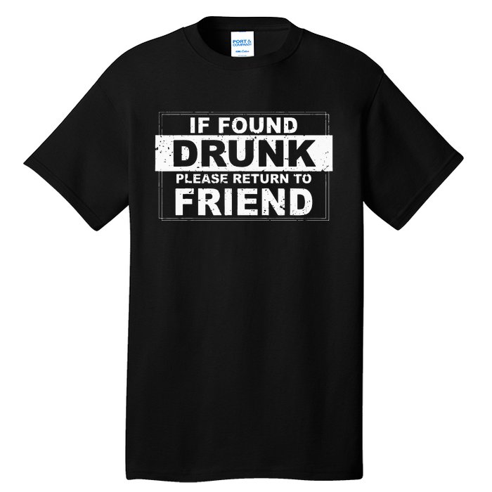 If found drunk please return to friend Tall T-Shirt