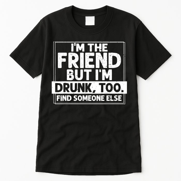 If Found Drunk Please Return To Friend IM The Friend Tall T-Shirt