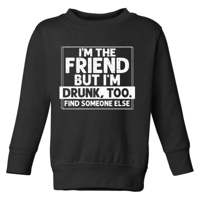 If Found Drunk Please Return To Friend IM The Friend Toddler Sweatshirt