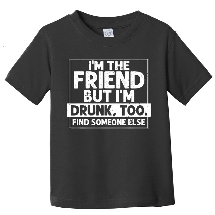If Found Drunk Please Return To Friend IM The Friend Toddler T-Shirt