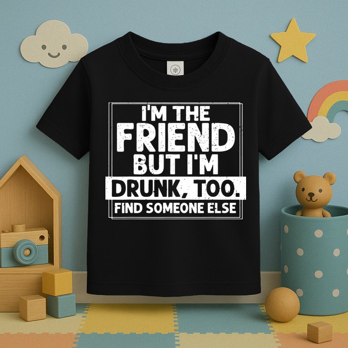 If Found Drunk Please Return To Friend IM The Friend Toddler T-Shirt