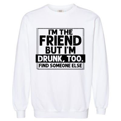 If Found Drunk Please Return To Friend IM The Friend Garment-Dyed Sweatshirt
