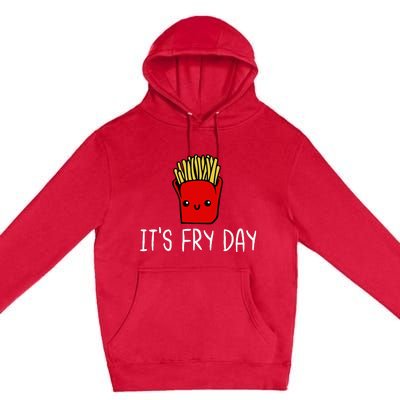 ItS Fry Day Friday Funny French Fries Fast Food Quote Premium Pullover Hoodie