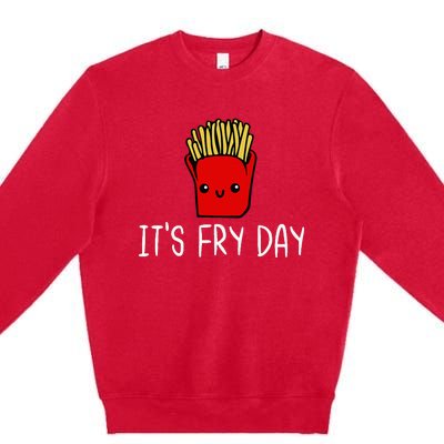 ItS Fry Day Friday Funny French Fries Fast Food Quote Premium Crewneck Sweatshirt