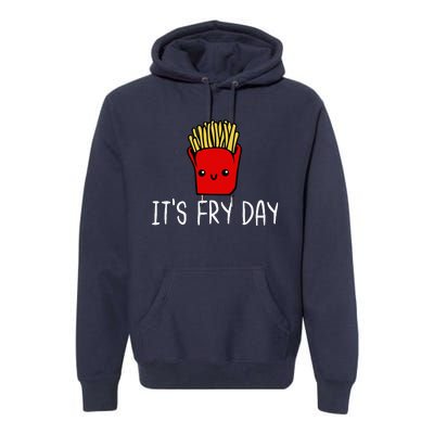 ItS Fry Day Friday Funny French Fries Fast Food Quote Premium Hoodie