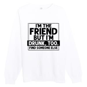 If Found Drunk Please Return To Friend Im The Friend Funny Vneck Premium Crewneck Sweatshirt