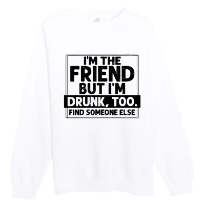 If Found Drunk Please Return To Friend Im The Friend Funny Vneck Premium Crewneck Sweatshirt