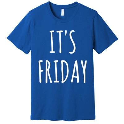 It's Friday Day Of The Week Prank April Fools Day Gift Premium T-Shirt