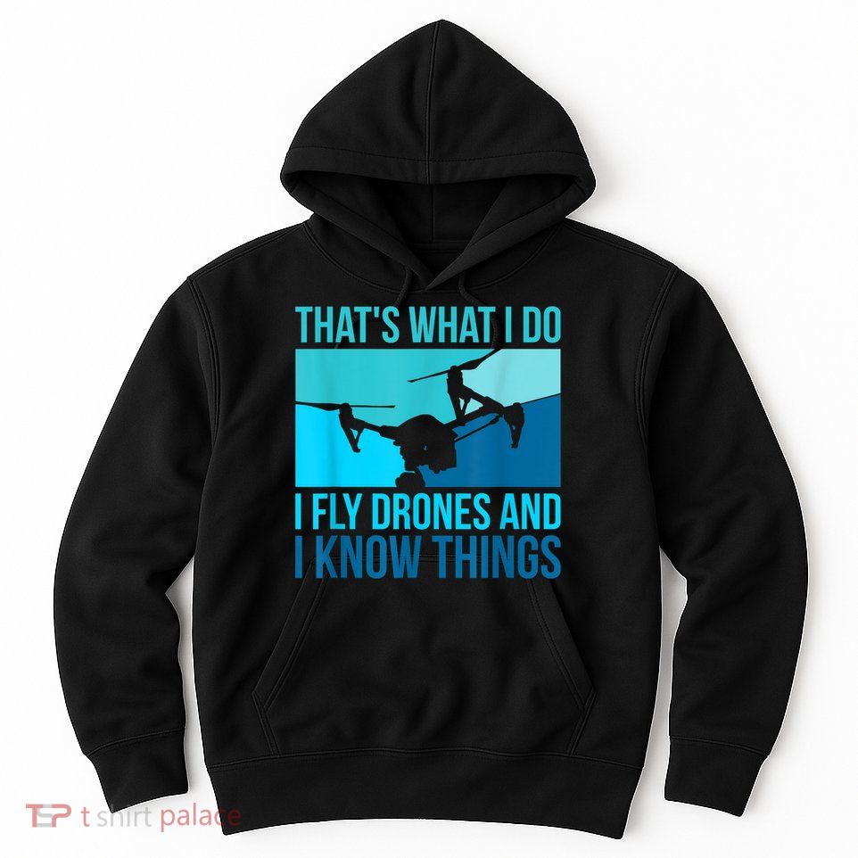 I Fly Drones & I Know Things Hoodie