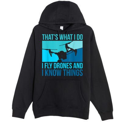 I Fly Drones & I Know Things Premium Pullover Hoodie