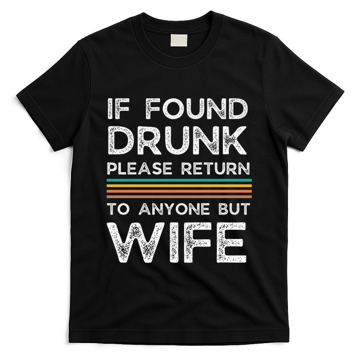 If Found Drunk Please Return To Anyone But Wife T-Shirt