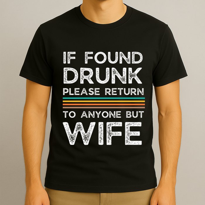 If Found Drunk Please Return To Anyone But Wife T-Shirt