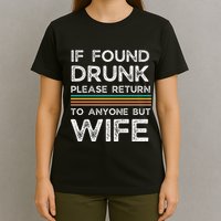 If Found Drunk Please Return To Anyone But Wife T-Shirt