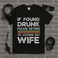 If Found Drunk Please Return To Anyone But Wife T-Shirt