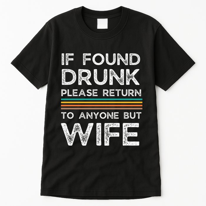 If Found Drunk Please Return To Anyone But Wife Tall T-Shirt
