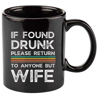 If Found Drunk Please Return To Anyone But Wife 11oz C Handle Ceramic Mug