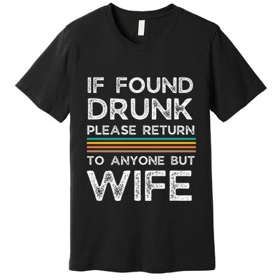 If Found Drunk Please Return To Anyone But Wife Premium T-Shirt