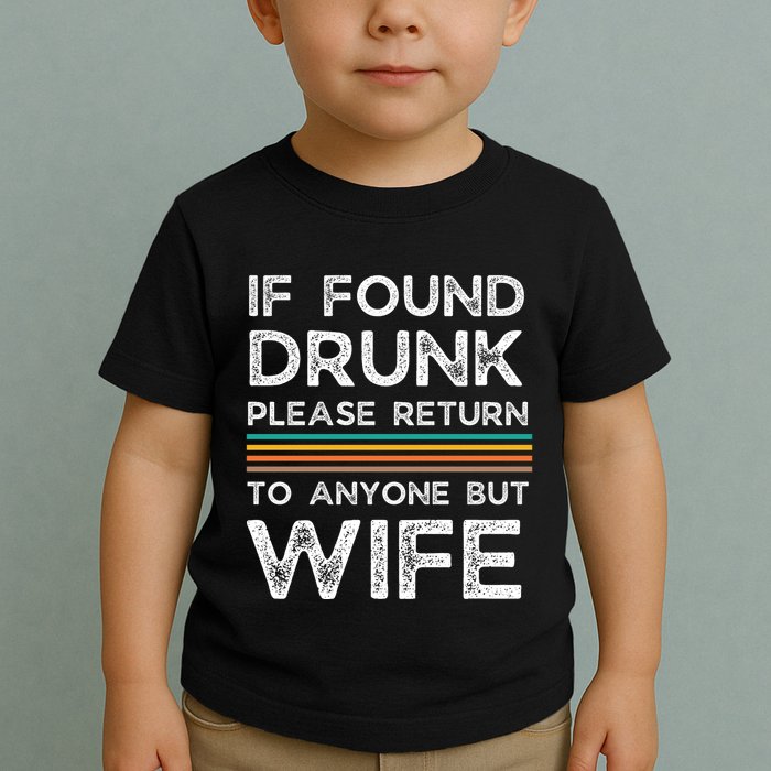 If Found Drunk Please Return To Anyone But Wife Toddler T-Shirt