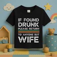 If Found Drunk Please Return To Anyone But Wife Toddler T-Shirt