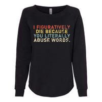 I Figuratively Die Because You Literally Abuse Words Teacher Womens California Wash Sweatshirt