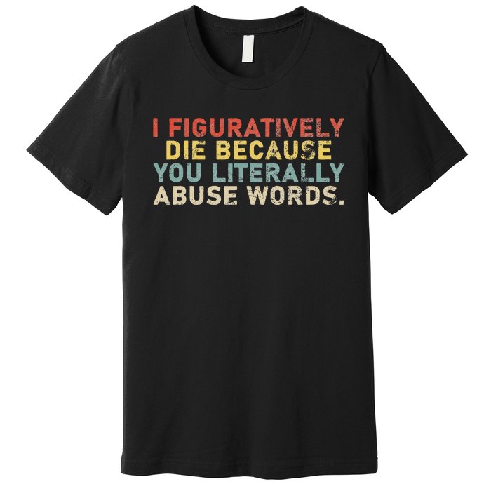 I Figuratively Die Because You Literally Abuse Words Teacher Premium T-Shirt