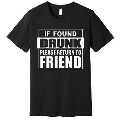 If Found Drunk Please Return To Friend IM The Friend Funny Premium T-Shirt