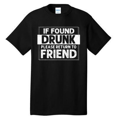 If Found Drunk Please Return To Friend I'm the friend Funny Tall T-Shirt