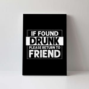 If Found Drunk Please Return To Friend I'm the friend Funny Canvas