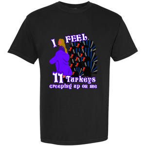 I Feel Eleven Turkeys Creeping Up On Me Thanksgiving Design Garment-Dyed Heavyweight T-Shirt