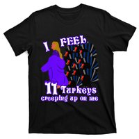 I Feel Eleven Turkeys Creeping Up On Me Thanksgiving Design T-Shirt