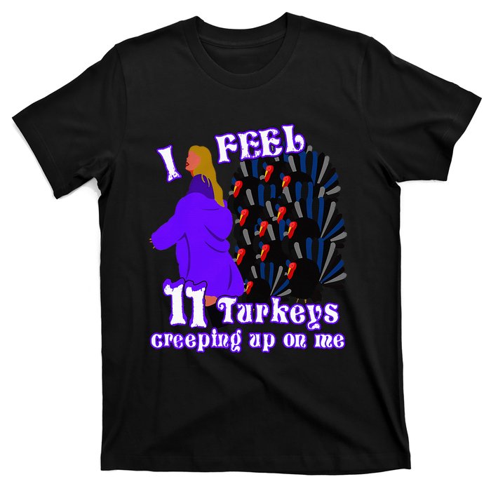 I Feel Eleven Turkeys Creeping Up On Me Thanksgiving Design T-Shirt