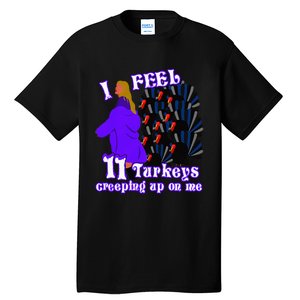 I Feel Eleven Turkeys Creeping Up On Me Thanksgiving Design Tall T-Shirt