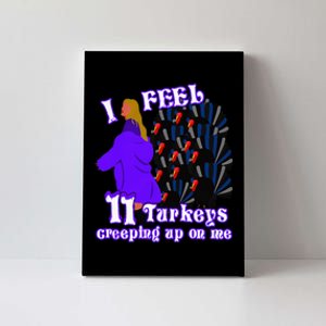 I Feel Eleven Turkeys Creeping Up On Me Thanksgiving Design Canvas