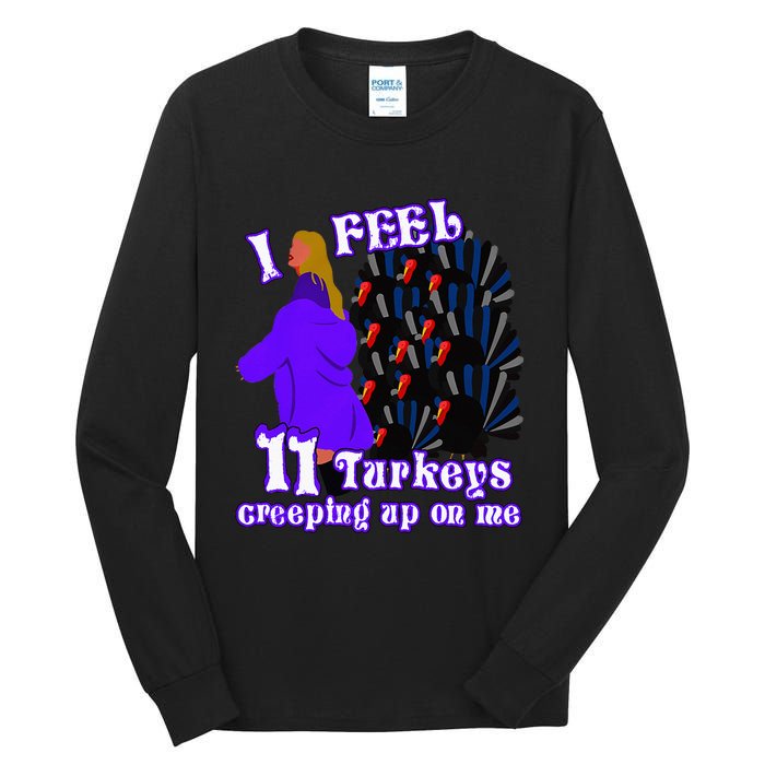 I Feel Eleven Turkeys Creeping Up On Me Thanksgiving Design Tall Long Sleeve T-Shirt