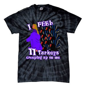 I Feel Eleven Turkeys Creeping Up On Me Thanksgiving Design Tie-Dye T-Shirt