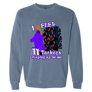 I Feel Eleven Turkeys Creeping Up On Me Thanksgiving Design Garment-Dyed Sweatshirt