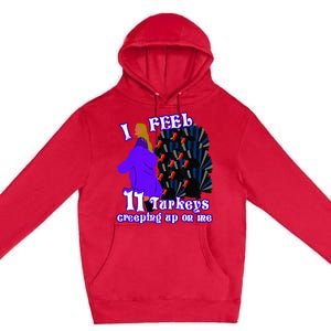 I Feel Eleven Turkeys Creeping Up On Me Thanksgiving Design Premium Pullover Hoodie