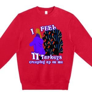 I Feel Eleven Turkeys Creeping Up On Me Thanksgiving Design Premium Crewneck Sweatshirt